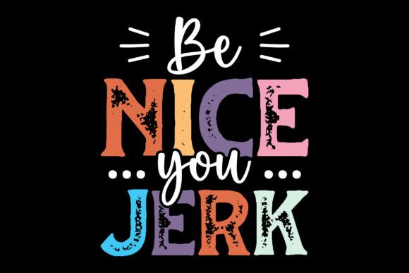 Be Nice You Jerk Funny Saying SVG for T-Shirt Designs