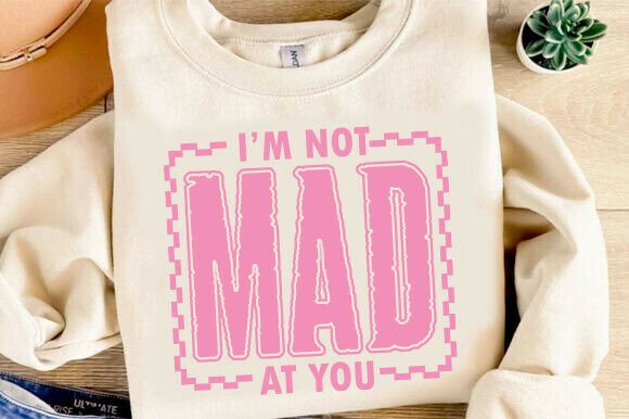I'm Not Mad at You SVG for T-Shirt Designs